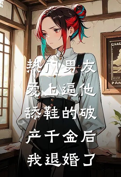 [热门]男友爱上逼他舔鞋的破产千金后，我退婚了