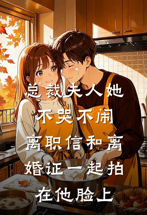 总裁夫人她不哭不闹，离职信和离婚证一起拍在他脸上